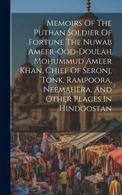 Memoirs Of The Puthan Soldier Of Fortune The Nuwab Ameer-ood-doulah Mohummud Ameer Khan, Chief Of Seronj, Tonk, Rampoora, Neemahera, And Other Places - Anonymous