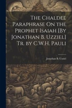 The Chaldee Paraphrase On the Prophet Isaiah [By Jonathan B. Uzziel] Tr. by C.W.H. Pauli - Uzziel, Jonathan B.