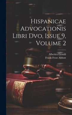 Hispanicae Advocationis Libri Dvo, Issue 9, volume 2 - Abbott, Frank Frost; Gentili, Alberico