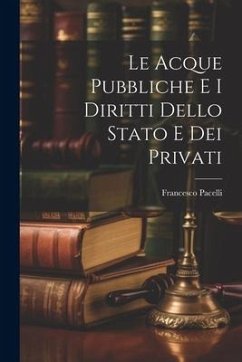 Le Acque Pubbliche E I Diritti Dello Stato E Dei Privati - Pacelli, Francesco