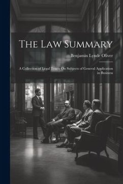 The Law Summary: A Collection of Legal Tracts On Subjects of General Application in Business - Oliver, Benjamin Lynde