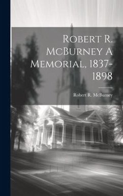 Robert R. McBurney A Memorial, 1837-1898 - McBurney, Robert R.