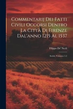 Commentarij Dei Fatti Civili Occorsi Dentro La Città Di Firenze Dal'anno 1215 Al 1537: Scritti, Volumes 1-2 - Nerli, Filippo De'