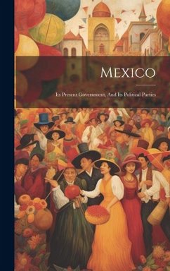 Cover Mexico: Its Present Government, And Its Political Parties