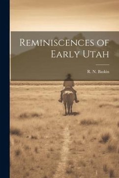 Reminiscences of Early Utah - Baskin, R. N.