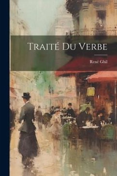 Traité Du Verbe - Ghil, René