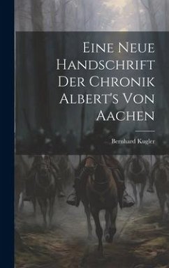 Eine Neue Handschrift Der Chronik Albert's Von Aachen - Kugler, Bernhard