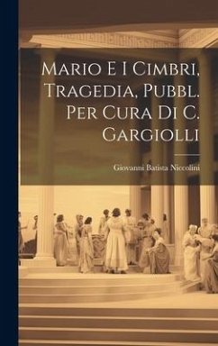 Mario E I Cimbri, Tragedia, Pubbl. Per Cura Di C. Gargiolli - Niccolini, Giovanni Batista