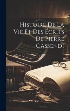 Histoire De La Vie Et Des Écrits De Pierre Gassendi - Anonymous