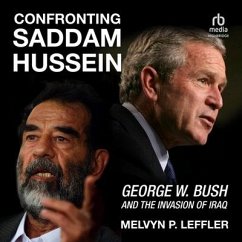 Confronting Saddam Hussein: George W. Bush and the Invasion of Iraq - Leffler, Melvyn P.