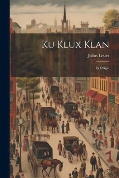 Ku Klux Klan: Its Origin - Lester, Julius