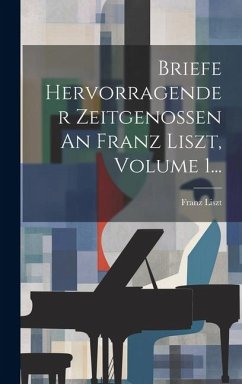 Briefe Hervorragender Zeitgenossen An Franz Liszt, Volume 1... - Liszt, Franz