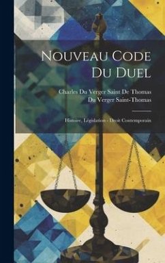 Nouveau Code Du Duel: Histoire, Législation - Droit Contemporain - De Thomas, Charles Du Verger Saint; Saint-Thomas, Du Verger