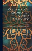 Compendio Da Grammatica Arabica Abbreviado: Claro E Mais Facil Para A Intelligenza Da Mesma Lingua