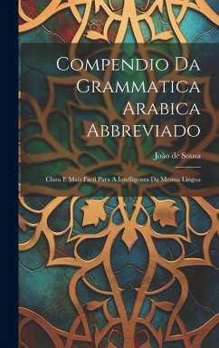 Compendio Da Grammatica Arabica Abbreviado: Claro E Mais Facil Para A Intelligenza Da Mesma Lingua - Sousa, João de