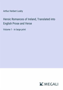 Heroic Romances of Ireland, Translated into English Prose and Verse - Leahy, Arthur Herbert