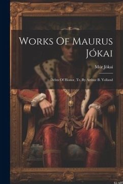 Works Of Maurus Jókai: Debts Of Honor, Tr. By Arthur B. Yolland - Jókai, Mór