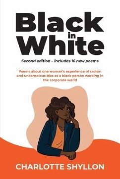 Black in White: Poems about one woman's experiences of racism and unconscious bias as a black person working in the corporate world - Shyllon, Charlotte