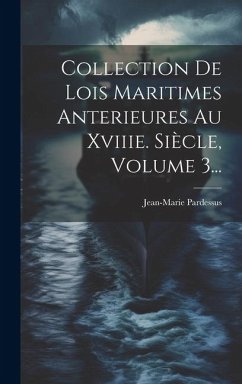 Collection De Lois Maritimes Anterieures Au Xviiie. Siècle, Volume 3... - Pardessus, Jean-Marie