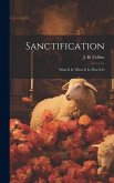Sanctification: What It Is, When It Is, How It Is