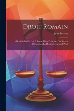 Droit Romain: - Des Conflits De Lois À Rome: Droit Français: - Des Brevets D'invention En Droit International Privé - Beyssac, Jean