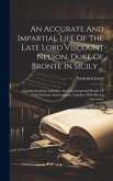 An Accurate And Impartial Life Of The Late Lord Viscount Nelson, Duke Of Bronte In Sicily ...: Comprehending Authentic And Circumstantial Details Of T