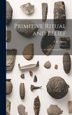 Primitive Ritual and Belief: An Anthropological Essay