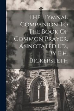 The Hymnal Companion To The Book Of Common Prayer. Annotated Ed., By E.h. Bickersteth - Anonymous