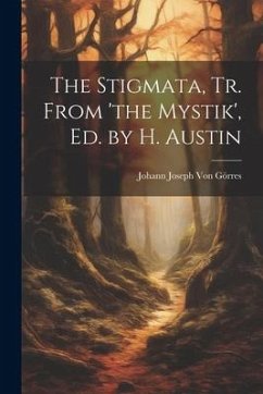 The Stigmata, Tr. From 'the Mystik', Ed. by H. Austin - Görres, Johann Joseph von