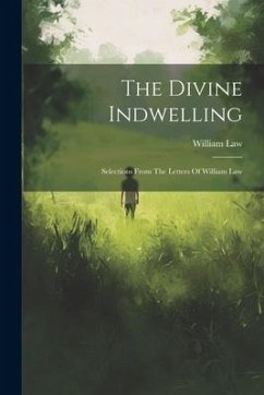 The Divine Indwelling: Selections From The Letters Of William Law - Law, William