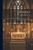 Tenebræ: Or, the Evening Office of Holy Week, According to the Roman Breviary, in Latin and English