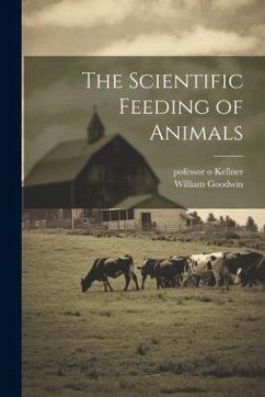 The Scientific Feeding of Animals - Kellner, Pofessor O.; Goodwin, William