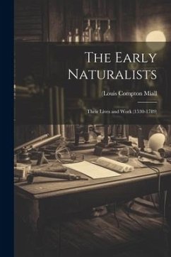 The Early Naturalists; Their Lives and Work (1530-1789) - Miall, (Louis Compton