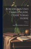 Bürgersinn Und Familienliebe, Oder Tobias Hoppe; Volume 1