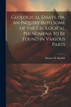 Geological Essays, or, An Inquiry Into Some of the Geological Phenomena to be Found in Various Parts - Hayden, Horace H.