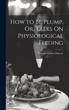 Cover How to Be Plump, Or, Talks On Physiological Feeding