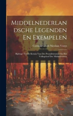 Middelnederlandsche Legenden En Exempelen: Bijdrage Tot De Kennis Van Der Prozalitteratuur En Het Volksgeloof Der Middeleeuwen - Vooys, Cornelis Gerrit Nicolaas