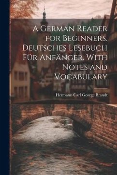 A German Reader for Beginners. Deutsches Lesebuch für Anfänger. With Notes and Vocabulary - Brandt, Hermann Carl George