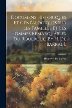 Documens Historiques Et Généalogiques Sur Les Familles Et Les Hommes Remarquables Du Rouergue [By H. De Barrau]. - De Barrau, Hippolyte