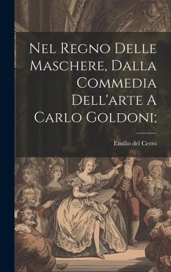 Nel Regno Delle Maschere, Dalla Commedia Dell'arte A Carlo Goldoni; - Del, Cerro Emilio