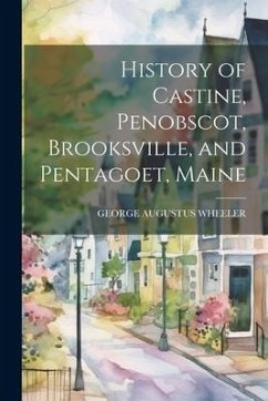 History of Castine, Penobscot, Brooksville, and Pentagoet, Maine - Wheeler, George Augustus