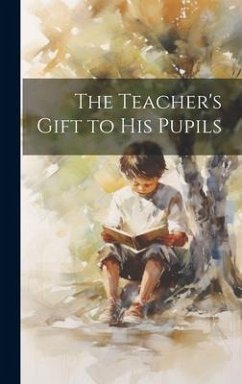 The Teacher's Gift to His Pupils - Anonymous