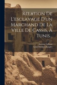 Relation De L'esclavage D'un Marchand De La Ville De Cassis, À Tunis... - Galland, Antoine
