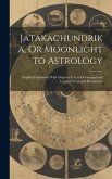 Jatakachundrika, Or Moonlight to Astrology: English Translation With Original Text in Devanagari and Copious Notes and Illustrations
