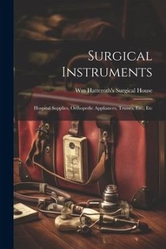 Surgical Instruments: Hospital Supplies, Orthopedic Appliances, Trusses, Etc., Etc - House, Wm Hatteroth's Surgical