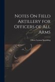 Notes On Field Artillery for Officers of All Arms