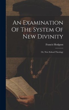 An Examination Of The System Of New Divinity: Or, New School Theology - Hodgson, Francis