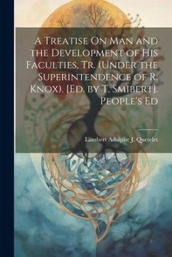 A Treatise On Man and the Development of His Faculties, Tr. (Under the Superintendence of R. Knox). [Ed. by T. Smibert]. People's Ed - Quetelet, Lambert Adolphe J.