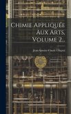 Chimie Appliquée Aux Arts, Volume 2...