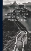 'china Jim', Incidents and Adventures in the Life of an Indian Mutiny Veteran